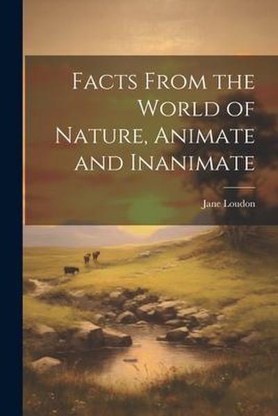 Facts From the World of Nature, Animate and Inanimate