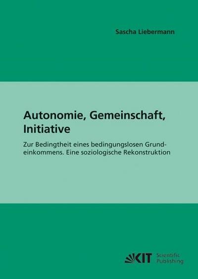 Autonomie, Gemeinschaft, Initiative : Zur Bedingtheit eines bedingungslosen Grundeinkommens. Eine soziologische Rekonstruktion
