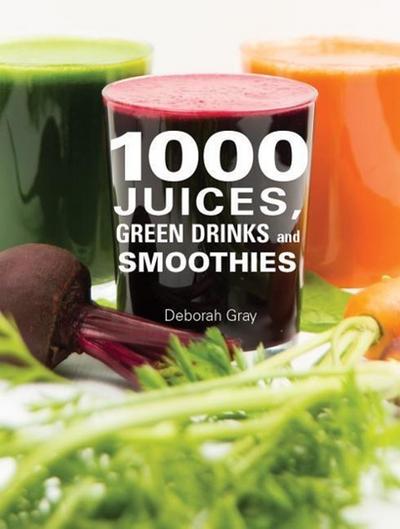 1000 Juices, Green Drinks and Smoothies