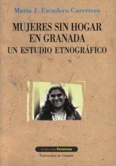 Mujeres sin hogar en Granada : un estudio etnográfico