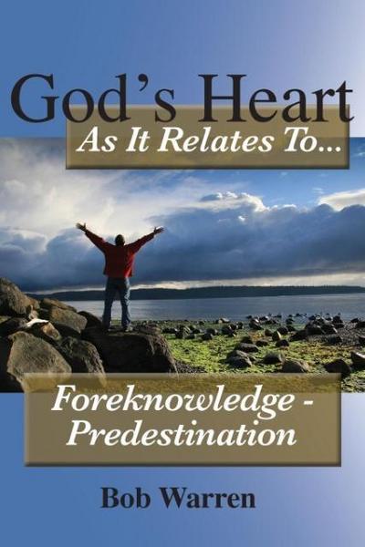 God’s Heart as It Relates to ... Foreknowledge - Predestination