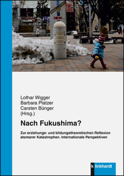 Nach Fukushima? Zur erziehungs- und bildungstheoretischen Reflexion atomarer Katastrophen.