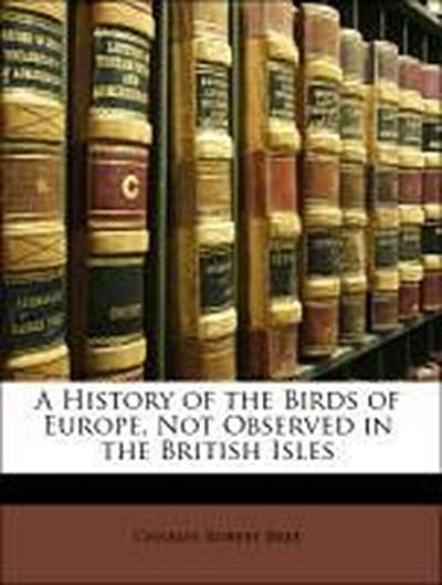 Bree, C: History of the Birds of Europe, Not Observed in the