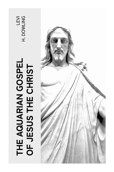 The Aquarian Gospel of Jesus the Christ