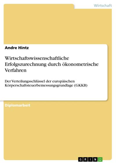 Zur Zurechnung von Erfolgsgrößen auf die daran beteiligten Organisationseinheiten mithilfe ökonometrischer Verfahren am Beispiel des Verteilungsschlüssels der europäischen Körperschaftsteuerbemessungsgrundlage