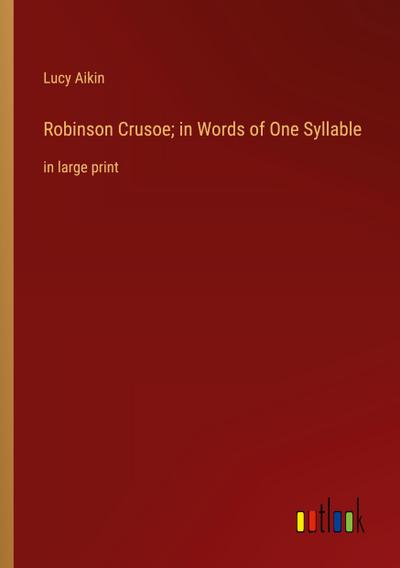Robinson Crusoe; in Words of One Syllable