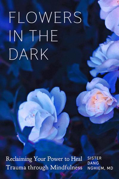 Flowers in the Dark: Reclaiming Your Power to Heal from Trauma with Mindfulness