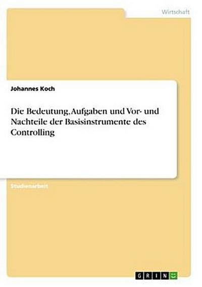 Die Bedeutung, Aufgaben und Vor- und Nachteile der Basisinstrumente des Controlling