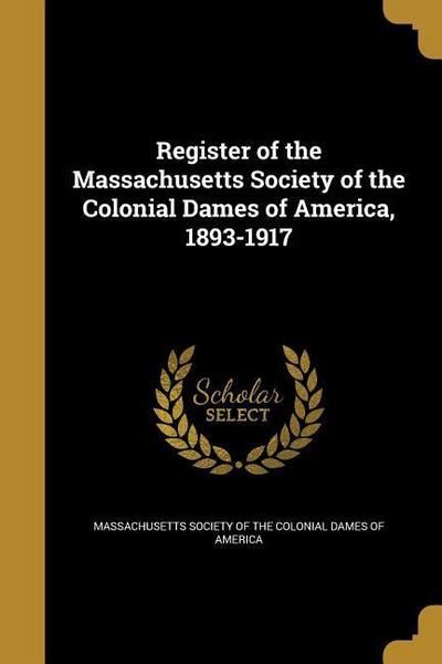 Register of the Massachusetts Society of the Colonial Dames of America, 1893-1917