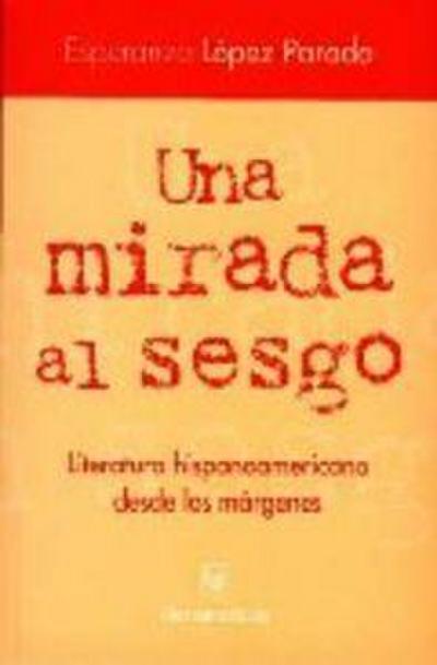 Una mirada al sesgo : literatura hispanoamericana desde los márgenes