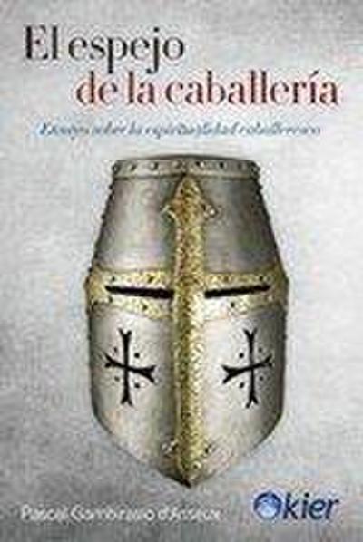 El espejo de la caballería : ensayo sobre la espiritualidad caballeresca