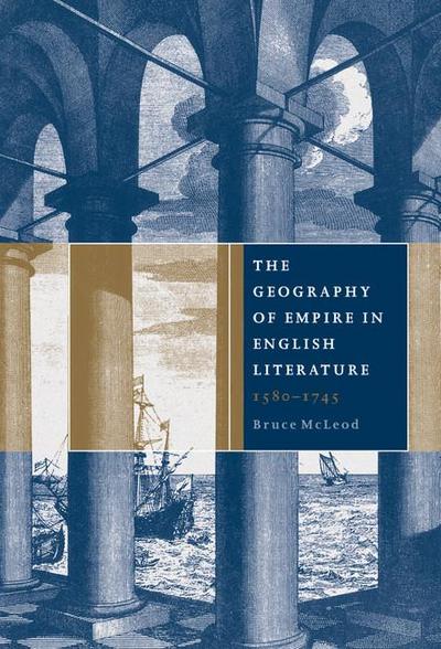The Geography of Empire in English Literature, 1580 1745