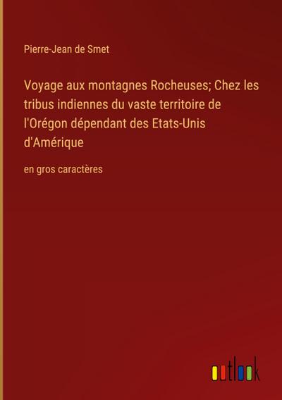 Voyage aux montagnes Rocheuses; Chez les tribus indiennes du vaste territoire de l’Orégon dépendant des Etats-Unis d’Amérique