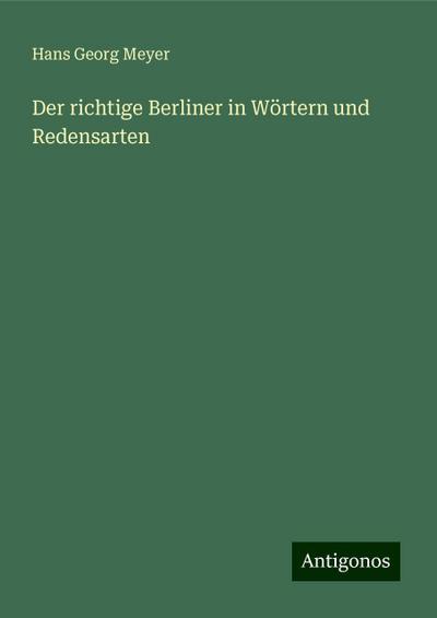 Meyer, H: Der richtige Berliner in Wörtern und Redensarten