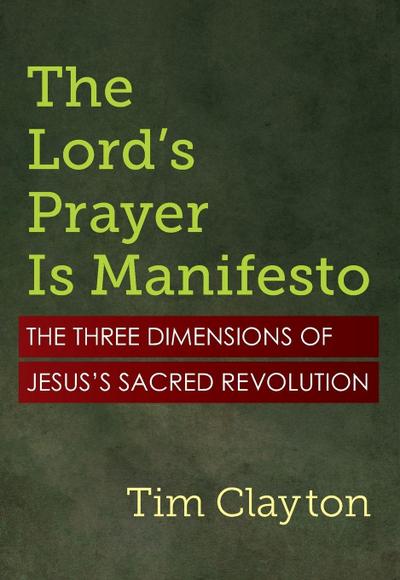 The Lord’s Prayer Is Manifesto: The Three Dimensions of Jesus’s Sacred Revolution