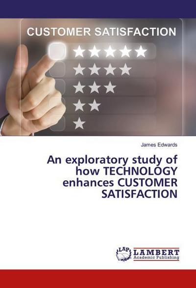 An exploratory study of how TECHNOLOGY enhances CUSTOMER SATISFACTION