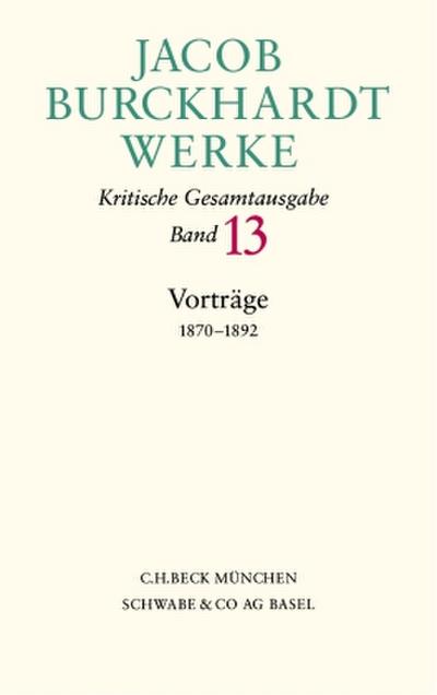 Jacob Burckhardt Werke  Bd. 13: Vorträge 1870-1892