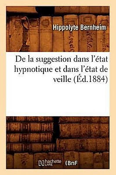 de la Suggestion Dans l’État Hypnotique Et Dans l’État de Veille (Éd.1884)