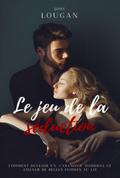 Le Jeu De La Séduction : Comment Devenir Un "casanova" Moderne Et Amener De Belles Femmes Au Lit.