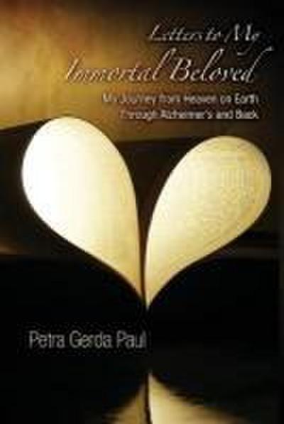 Letters to My Immortal Beloved: My Journey from Heaven on Earth Through Alzheimer’s and Back