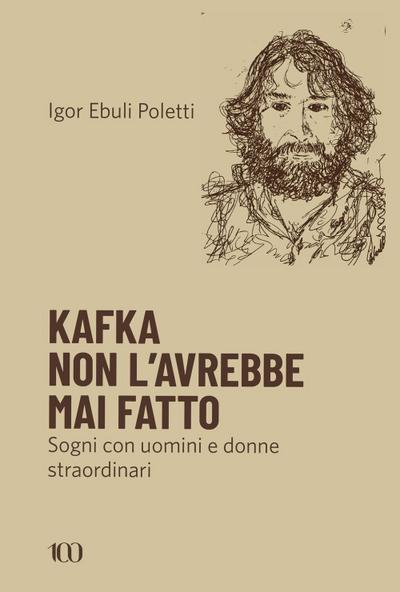 Kafka non l’avrebbe mai fatto. Sogni con uomini e donne straordinari