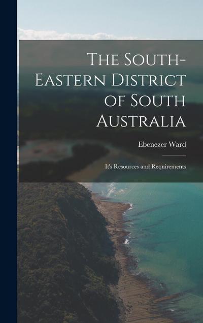 The South-Eastern District of South Australia: It’s Resources and Requirements