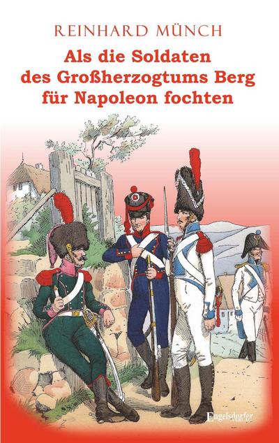 Als die Soldaten des Großherzogtums Berg für Napoleon fochten