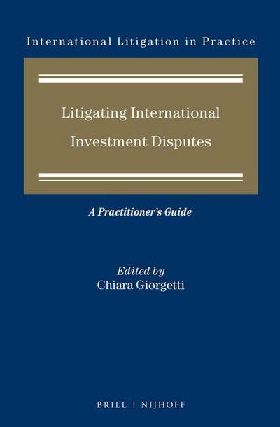Litigating International Investment Disputes: A Practitioner’s Guide