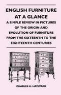 English Furniture at a Glance - A Simple Review in Pictures of the Origin and Evolution of Furniture From the Sixteenth to the Eighteenth Centuries