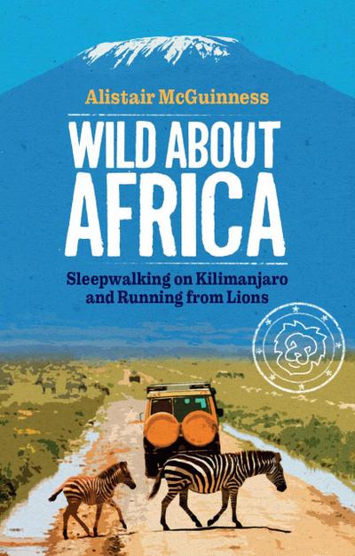 Wild about Africa: Sleepwalking on Kilimanjaro and Running from Lions