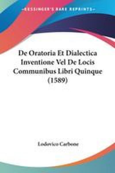 De Oratoria Et Dialectica Inventione Vel De Locis Communibus Libri Quinque (1589)