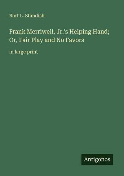 Frank Merriwell, Jr.’s Helping Hand; Or, Fair Play and No Favors