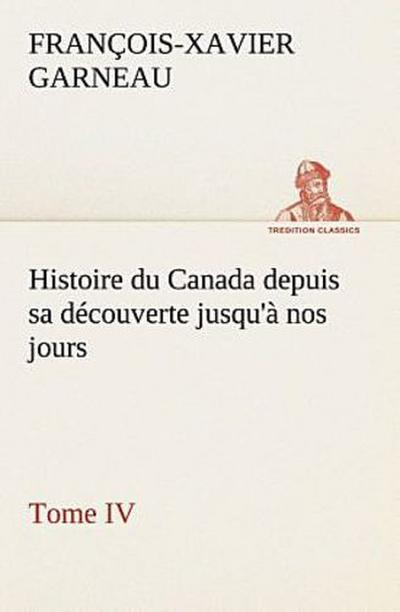 Histoire du Canada depuis sa découverte jusqu’à nos jours. Tome IV