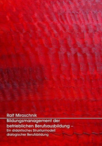 Bildungsmanagement der betrieblichen Berufsausbildung - Ein didaktisches Strukturmodell dialogischer Berufsbildung