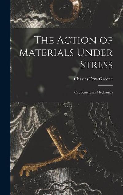 The Action of Materials Under Stress; or, Structural Mechanics
