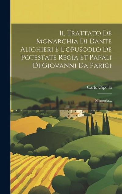 Il Trattato De Monarchia Di Dante Alighieri E L’opuscolo De Potestate Regia Et Papali Di Giovanni Da Parigi: Memoria...