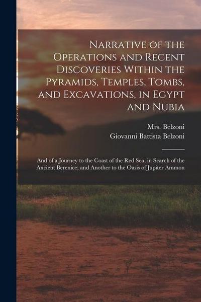 Narrative of the Operations and Recent Discoveries Within the Pyramids, Temples, Tombs, and Excavations, in Egypt and Nubia; and of a Journey to the C