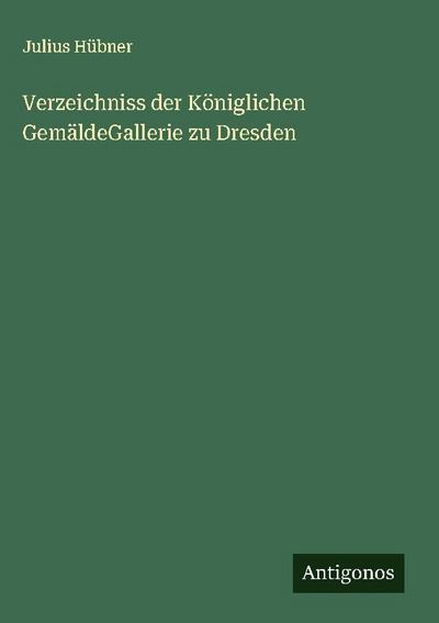 Verzeichniss der Königlichen GemäldeGallerie zu Dresden
