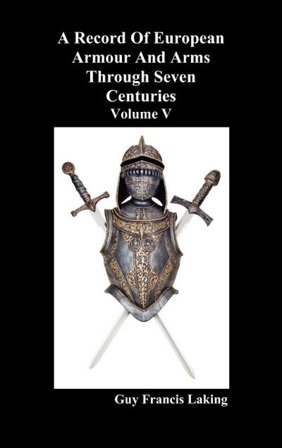 A Record of European Armour and Arms Through Seven Centuries, Volume V