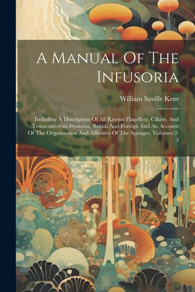 A Manual Of The Infusoria: Including A Description Of All Known Flagellate, Ciliate, And Tentaculiferous Protozoa, British And Foreign And An Acc