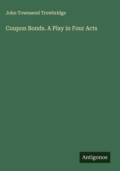 Coupon Bonds. A Play in Four Acts