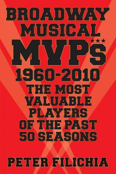 Broadway Musical MVPs: 1960-2010: The Most Valuable Players of the Past Fifty Seasons - Peter Filichia