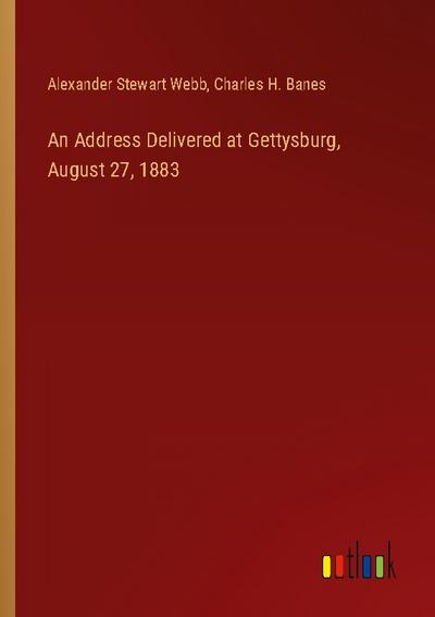 An Address Delivered at Gettysburg, August 27, 1883