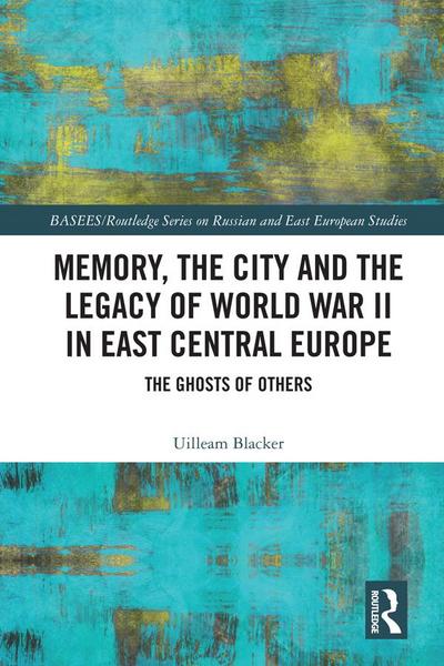 Memory, the City and the Legacy of World War II in East Central Europe