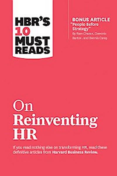 HBR’s 10 Must Reads on Reinventing HR (with bonus article "People Before Strategy" by Ram Charan, Dominic Barton, and Dennis Carey)