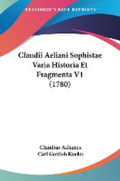 Claudii Aeliani Sophistae Varia Historia Et Fragmenta V1 (1780)