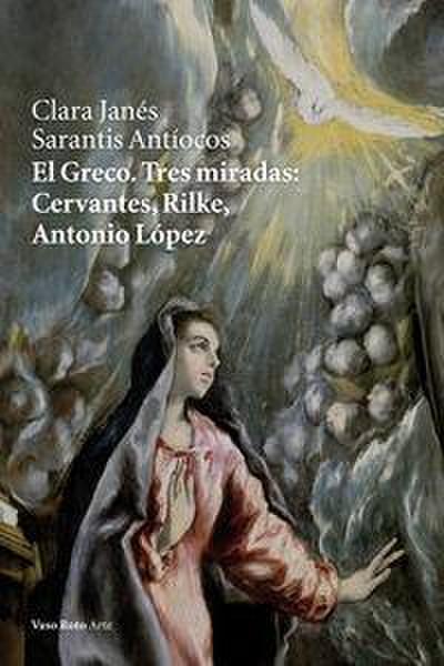 El Greco : tres miradas : Cervantes, Rilke, Antonio López
