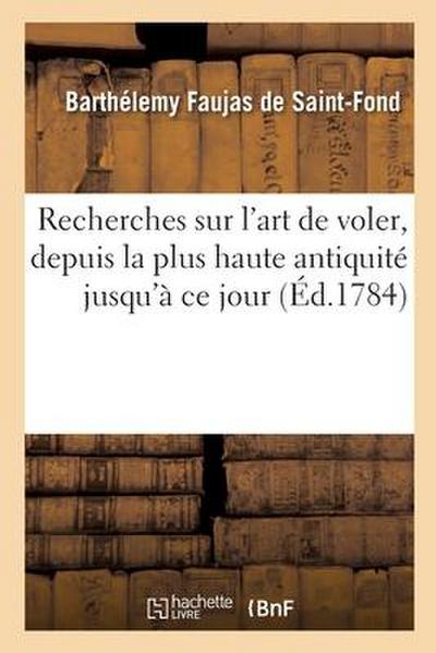 Recherches Sur l’Art de Voler, Depuis La Plus Haute Antiquité Jusqu’à CE Jour