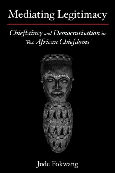 Mediating Legitimacy: Chieftaincy and Democratisation in Two African Chiefdoms