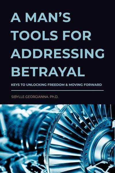 A Man’s Tools for Addressing Betrayal